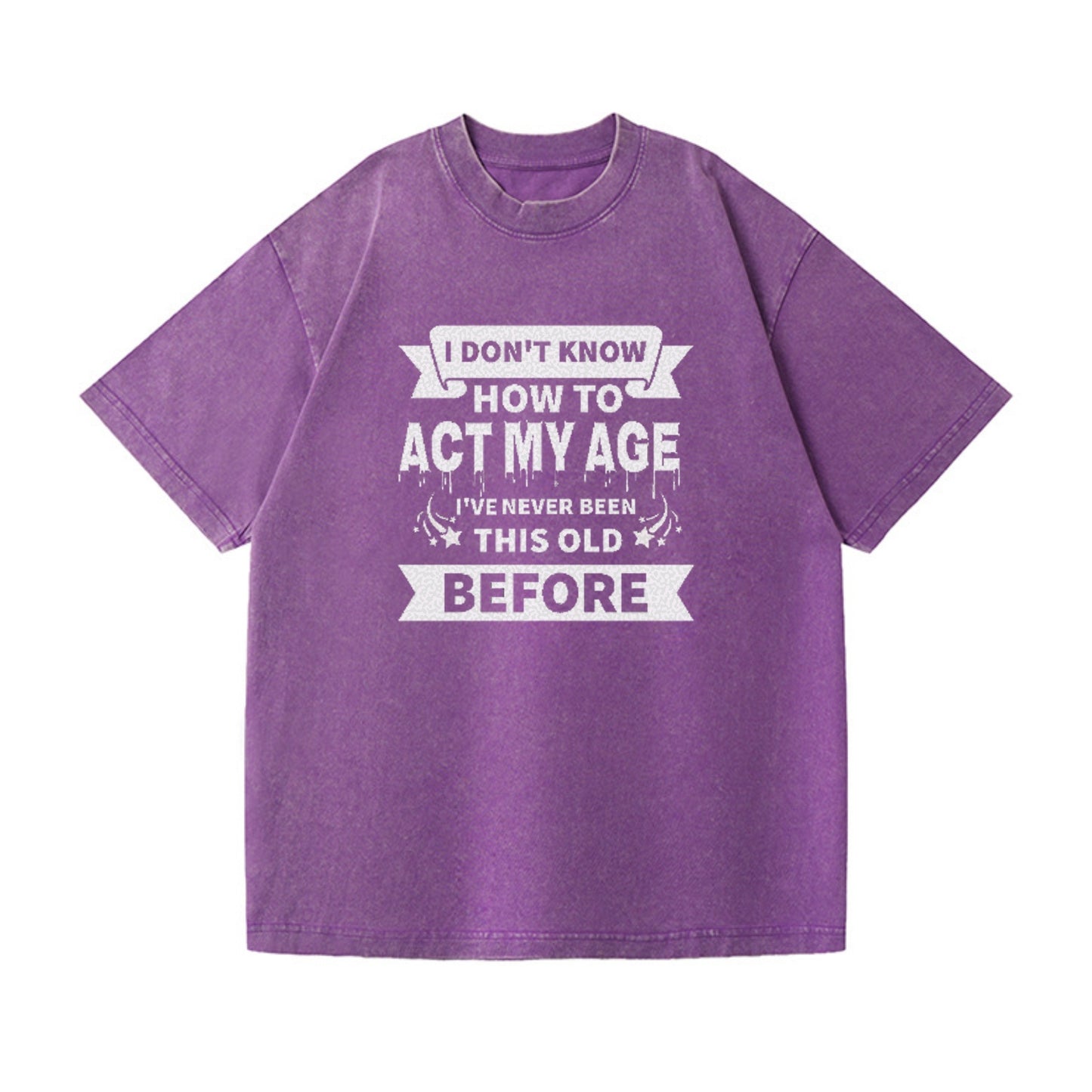 i don't know how to act my age I've never been this old before Hat