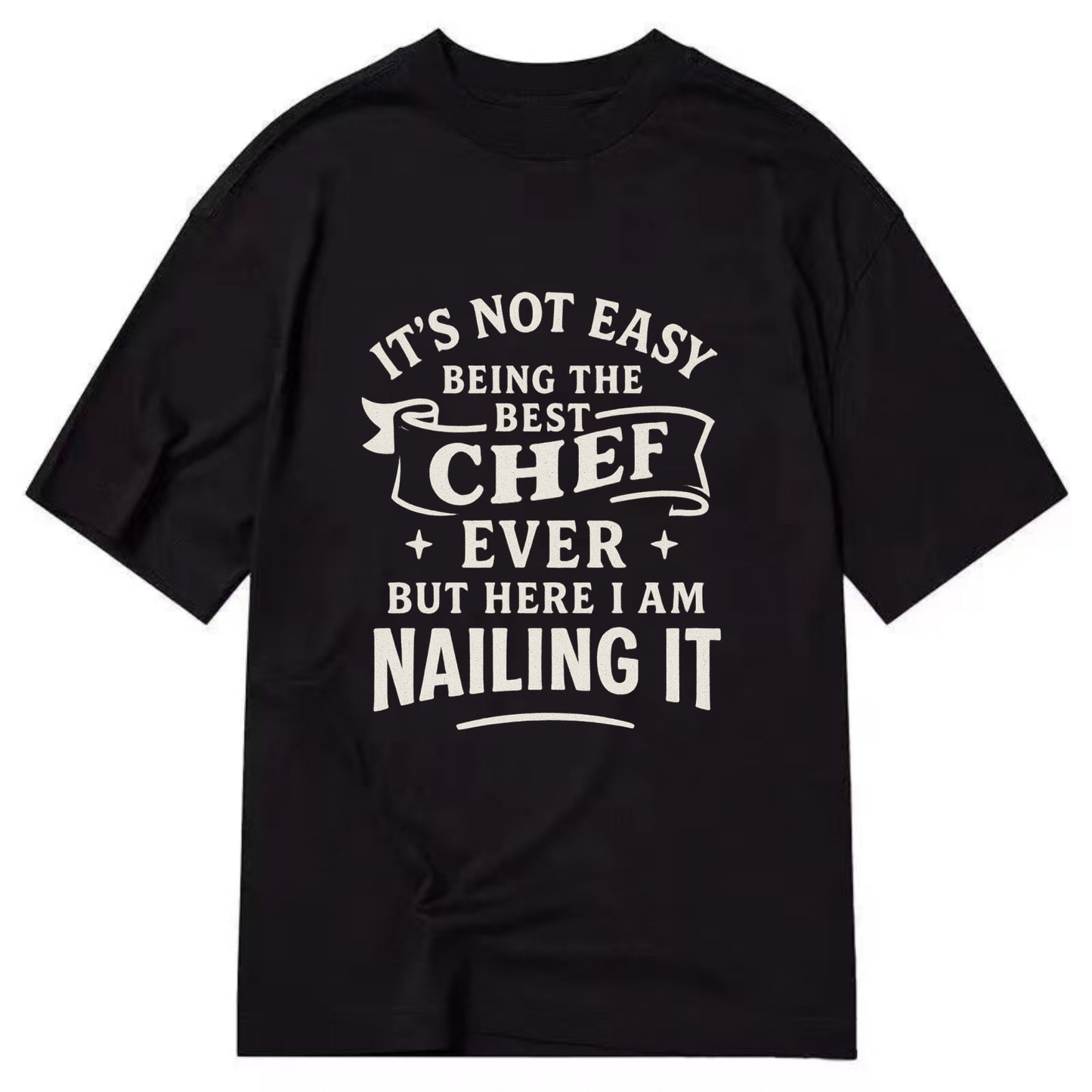 It's not easy being the best CHEF ever, but here I am nailing it - Classic T-shirt - Black
