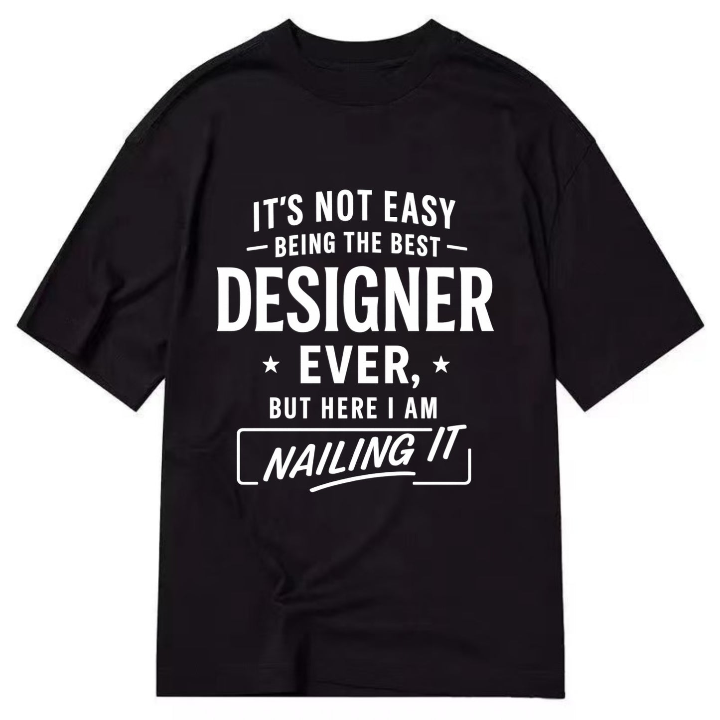 It's not easy being the best DESIGNER ever, but here I am nailing it - Classic T-shirt - Black