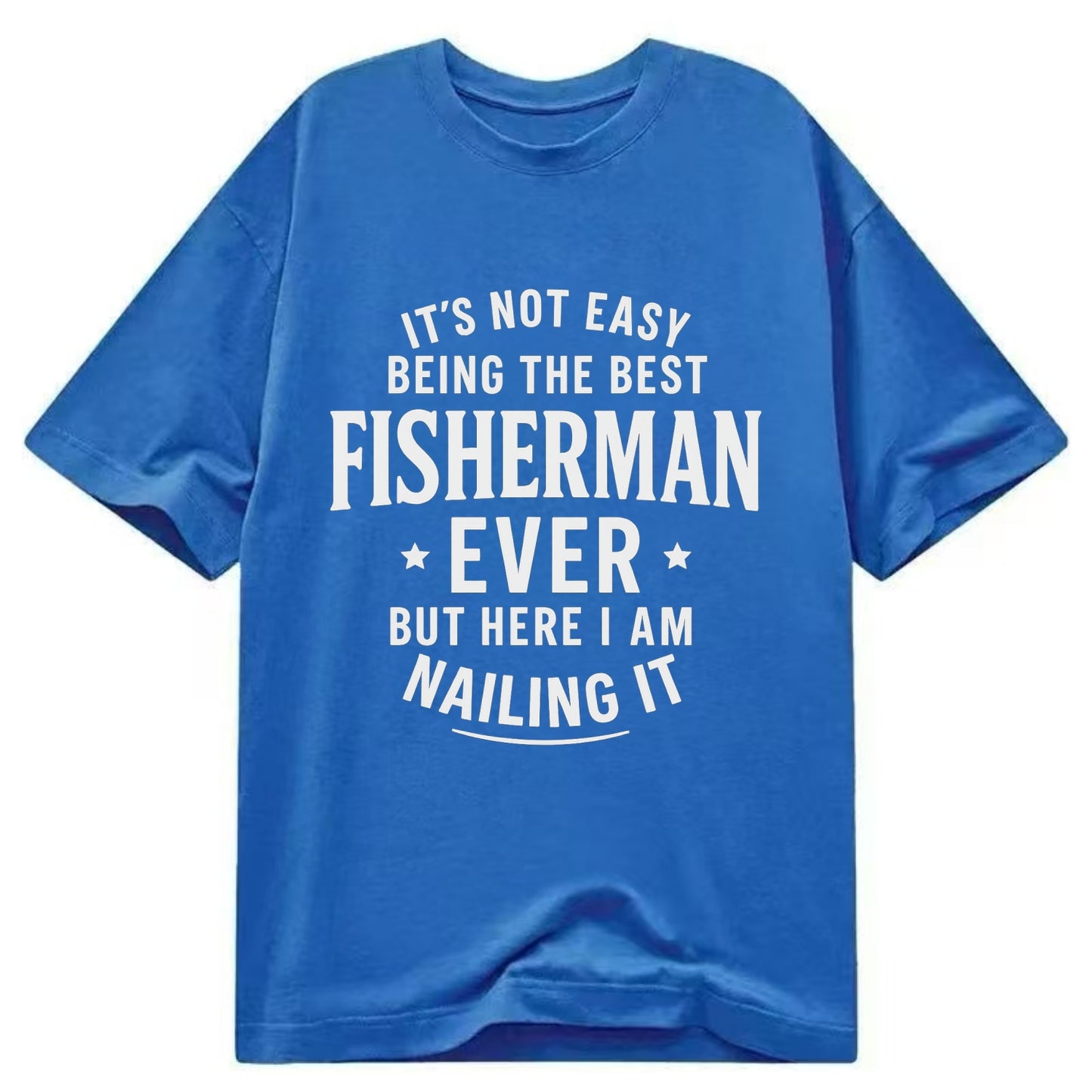 It's not easy being the best FISHERMAN ever, but here I am nailing it - Classic T-shirt - Blue