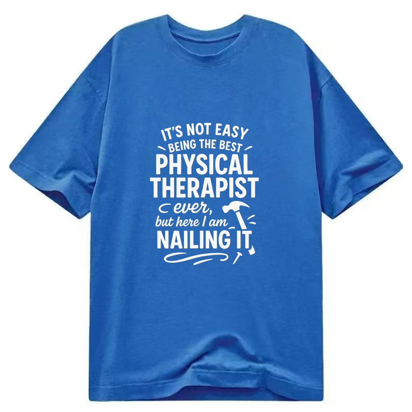 It's not easy being the best PHYSICAL THERAPIST ever, but here I am nailing it - Classic T-shirt - Blue