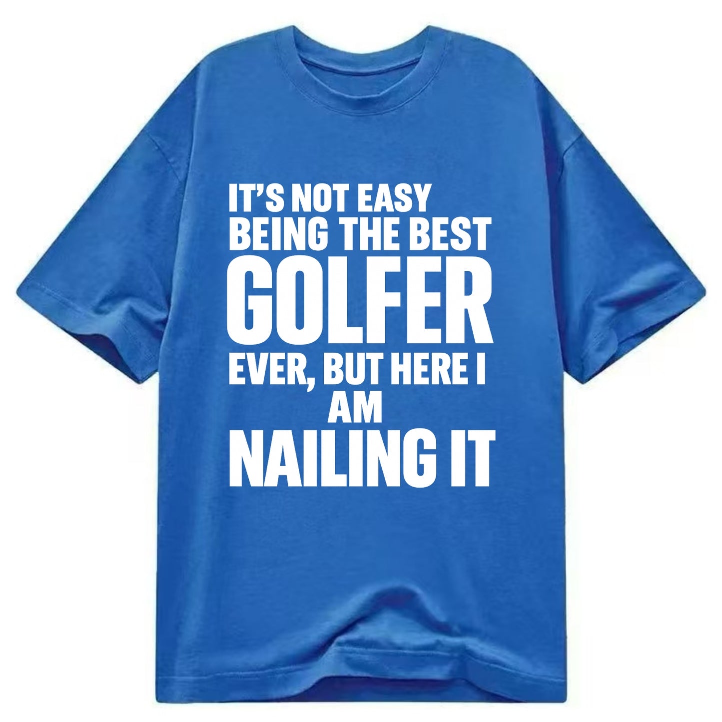 It's not easy being the best GOLFER ever, but here I am nailing it - Classic T-shirt - Blue