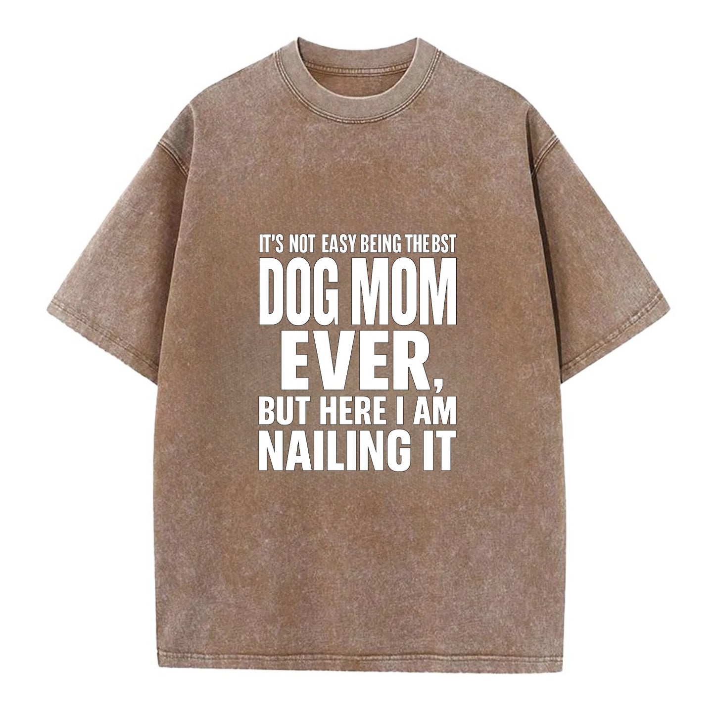 It's not easy being the best DOG MOM ever, but here I am nailing it - Vintage T-shirt - Brown