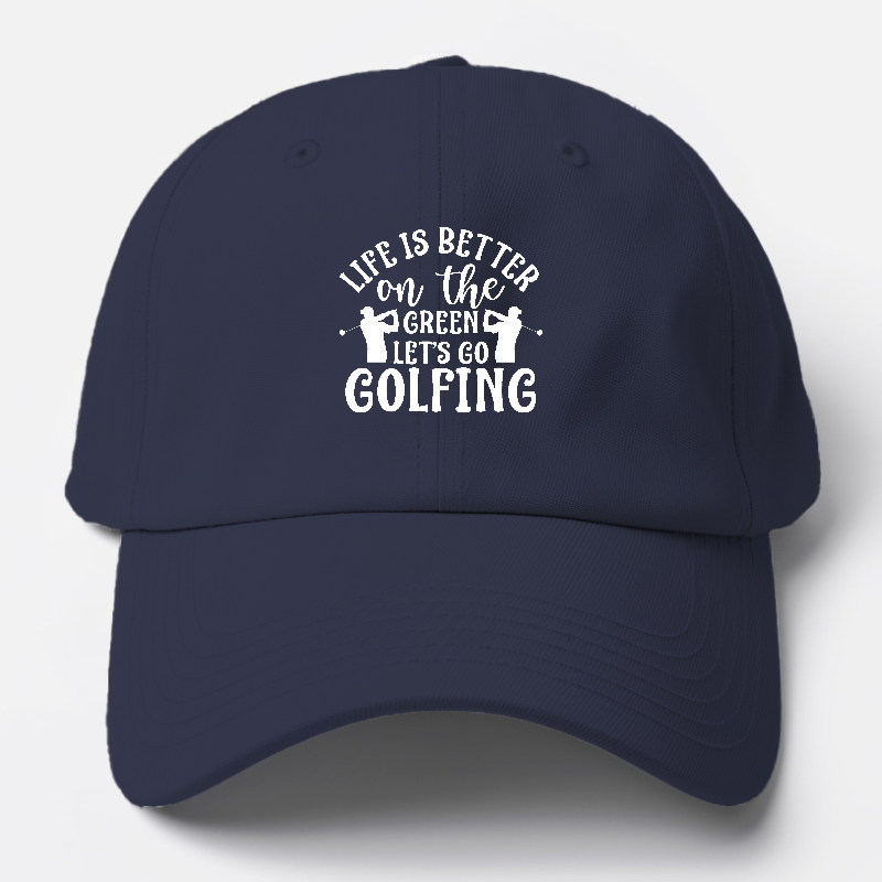 Life Is Better On The Green Let's Go Golfing Baseball Cap – Pandaize
