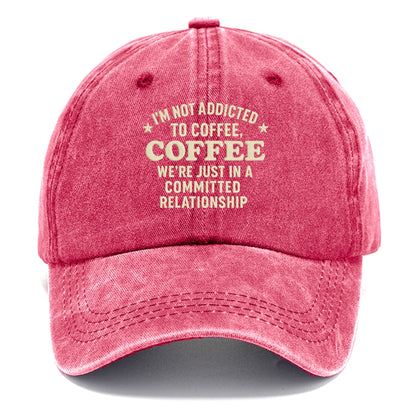 i'm not addicted to coffee coffee we're just in a committed  Hat