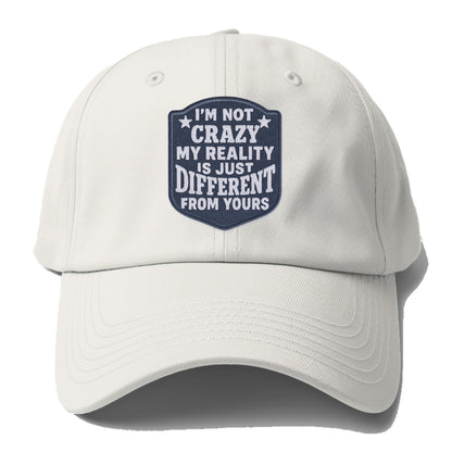 i'm not crazy my reality is just different from yours Hat