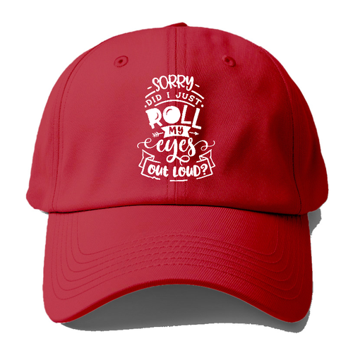Sorry Did I Just Roll My Eyes Baseball Cap