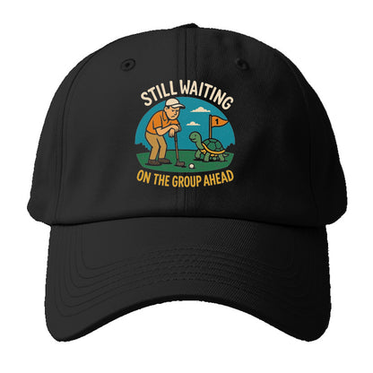 still waiting on the group ahead Hat