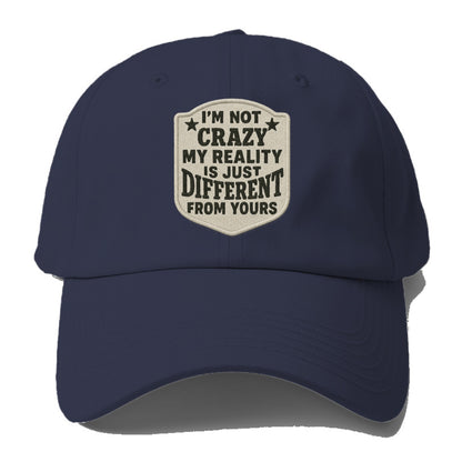 i'm not crazy my reality is just different from yours Hat