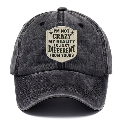 i'm not crazy my reality is just different from yours Hat