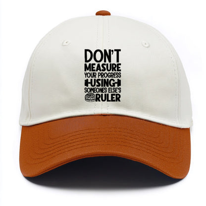 Don't Measure Your Progress Using Someone Else's Ruler Hat