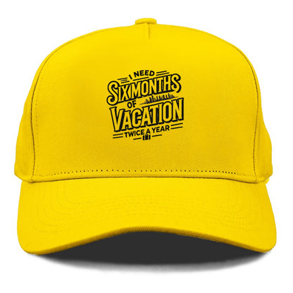i need six months of vacation twice a year  Hat