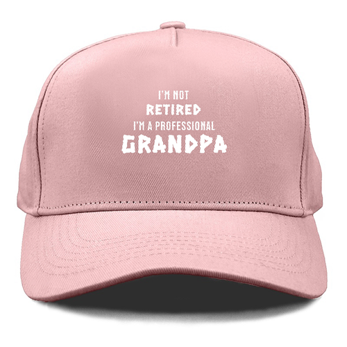 I'm Not Retired I'm A Professional Grandpa Cap