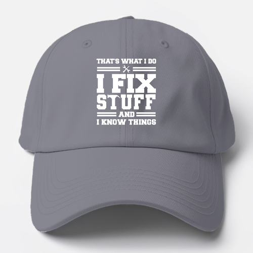 This Is What I Do I Fix Stuff And I Know Things Baseball Cap