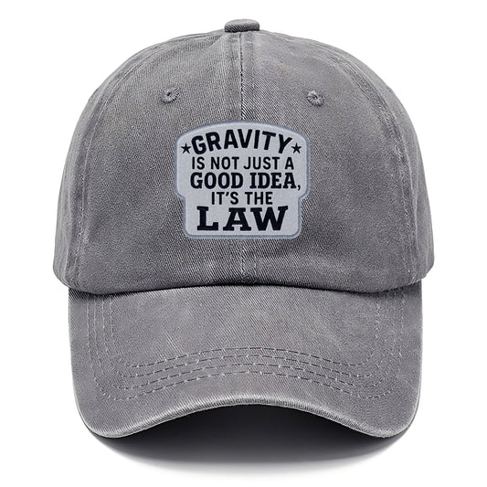 gravity is not just a good idea it's the law Hat