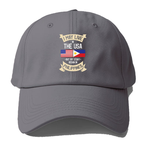 I May Live In The Usa But My Story Began In Philippines Baseball Cap