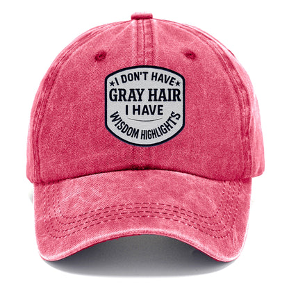 i don't have gray hair i have wisdom highlights Hat