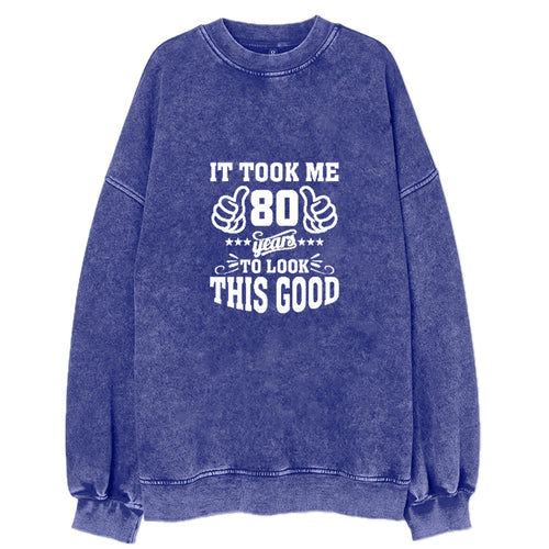 It Took Me 80 Years To Look This Good Vintage Sweatshirt
