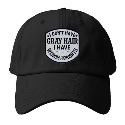 i don't have gray hair i have wisdom highlights Hat