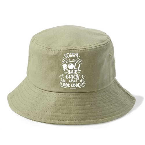 Sorry Did I Just Roll My Eyes Bucket Hat