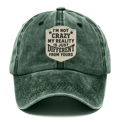 i'm not crazy my reality is just different from yours Hat