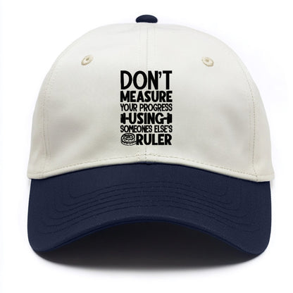 Don't Measure Your Progress Using Someone Else's Ruler Hat