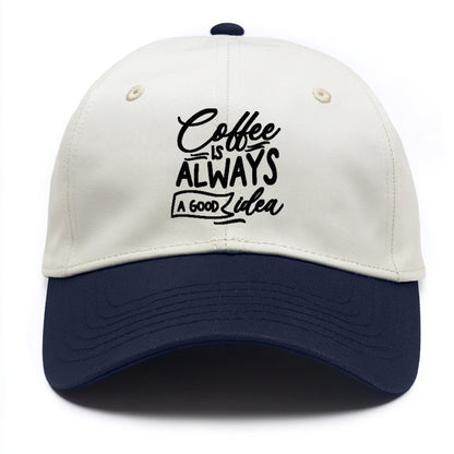 Caffeine Chronicles: Fuel Your Day with 'Coffee is Always a Good Idea' Hat