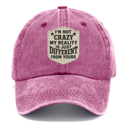 i'm not crazy my reality is just different from yours Hat