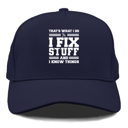 This Is What I Do I Fix Stuff And I Know Things Cap