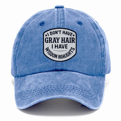 i don't have gray hair i have wisdom highlights Hat