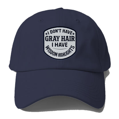i don't have gray hair i have wisdom highlights Hat