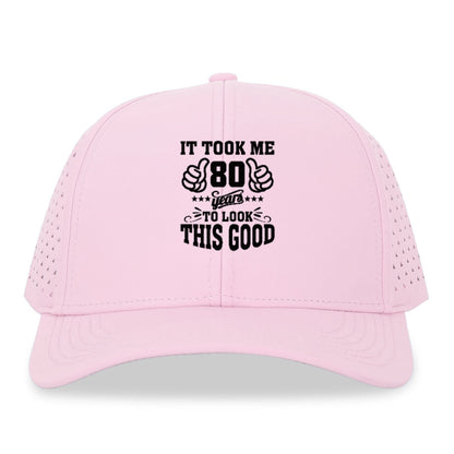 it took me 80 years to look this good Hat