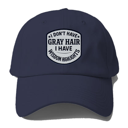 i don't have gray hair i have wisdom highlights Hat