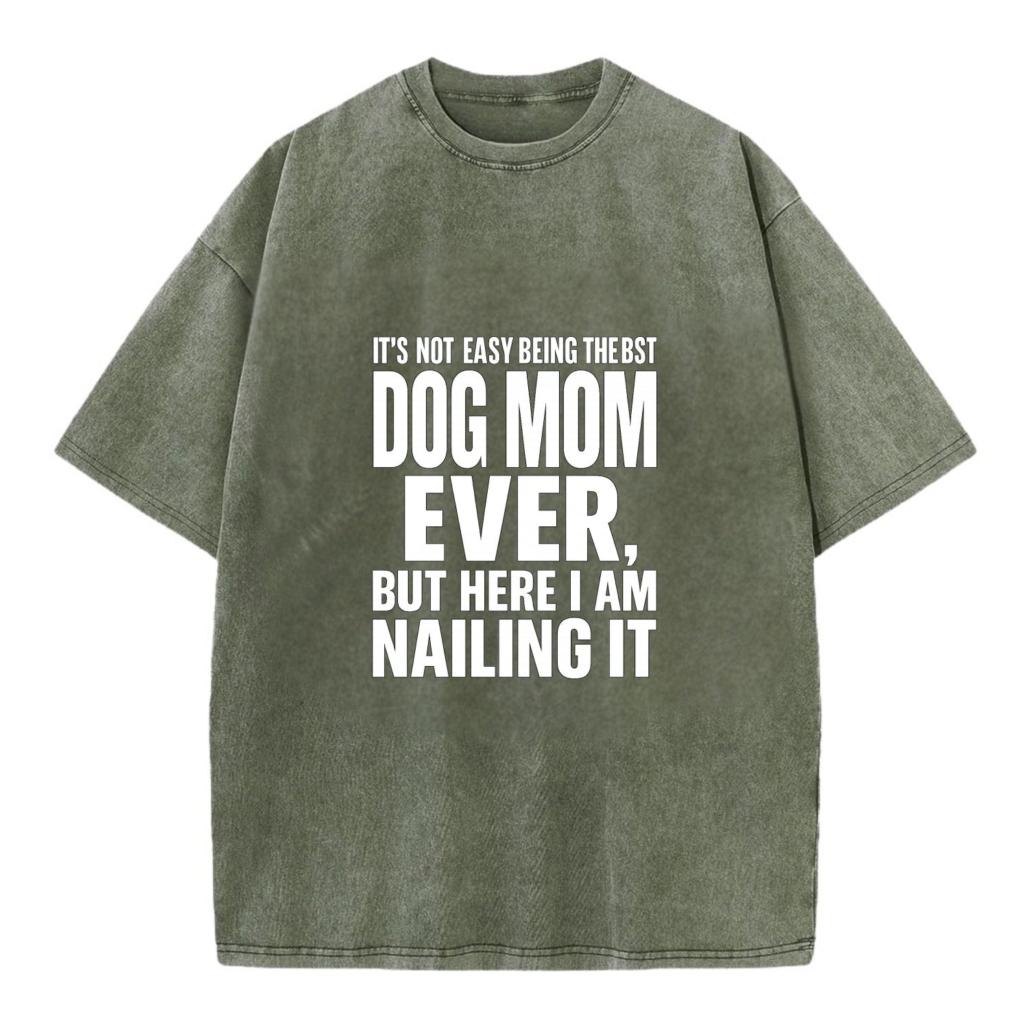 It's not easy being the best DOG MOM ever, but here I am nailing it - Vintage T-shirt - Army Green