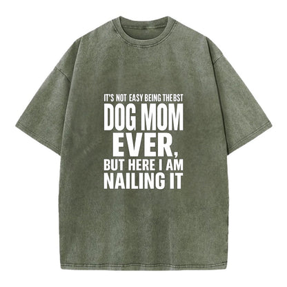 It's not easy being the best DOG MOM ever, but here I am nailing it - Vintage T-shirt - Army Green