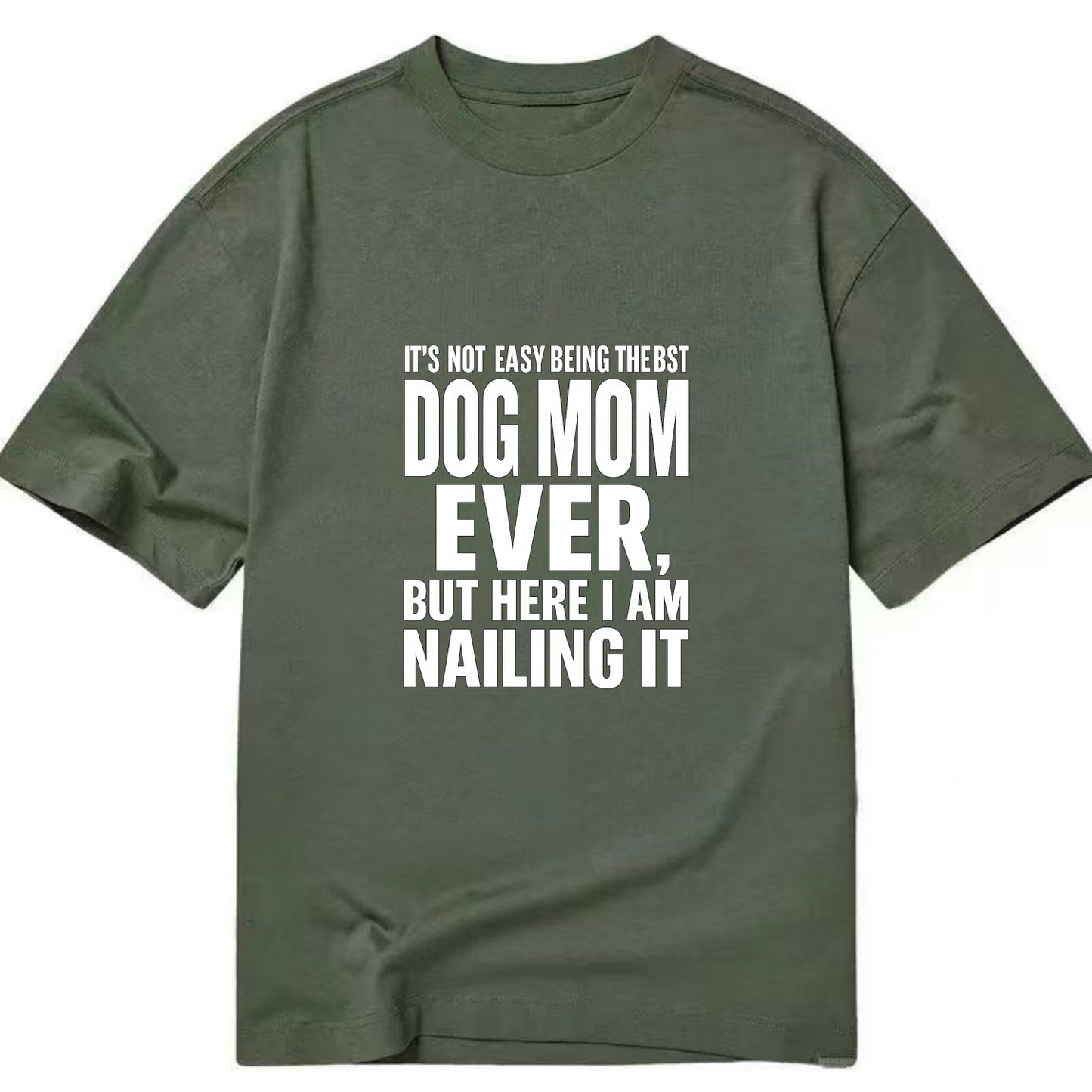 It's not easy being the best DOG MOM ever, but here I am nailing it - Classic T-shirt - Army Green
