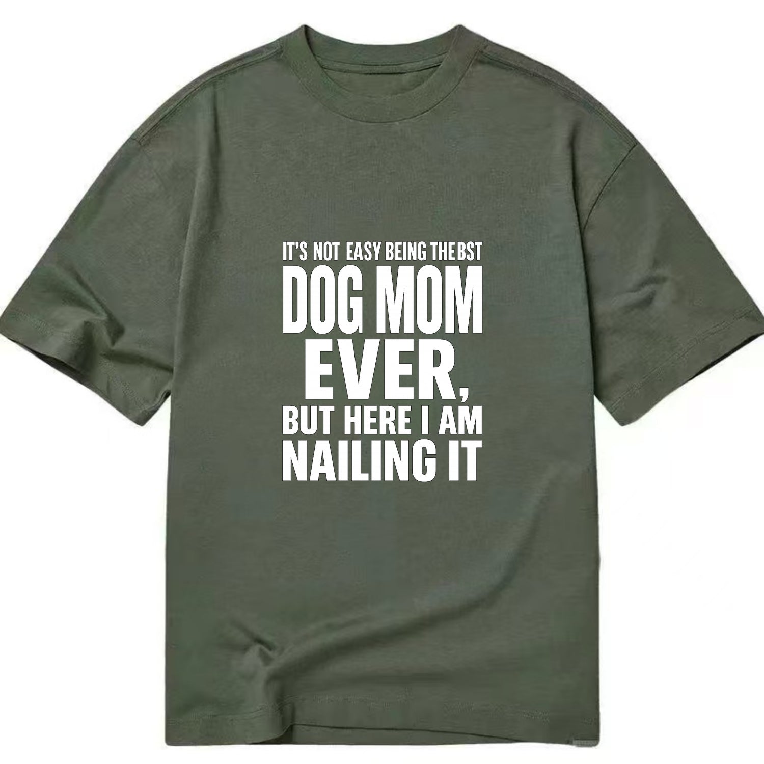 It's not easy being the best DOG MOM ever, but here I am nailing it - Classic T-shirt - Army Green