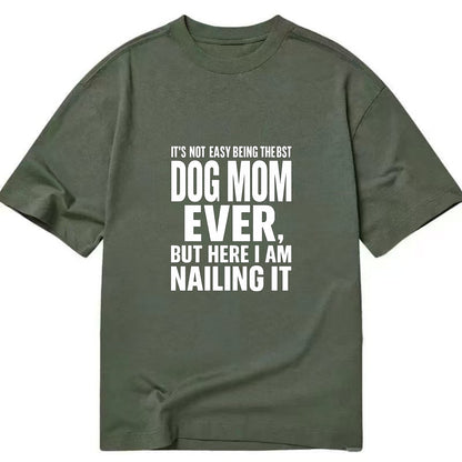 It's not easy being the best DOG MOM ever, but here I am nailing it - Classic T-shirt - Army Green