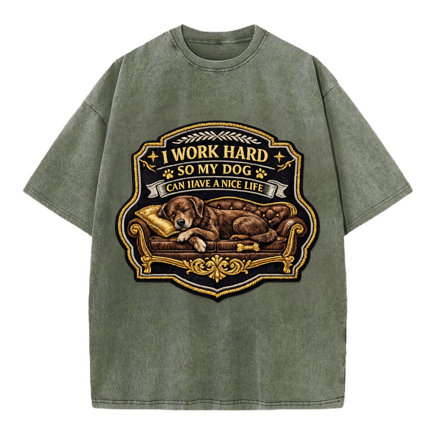 I WORK HARD SO MY DOG CAN HAVE A NICE LIFE - dog on couch in brown , pet luxury - Vintage T-shirt - Army Green