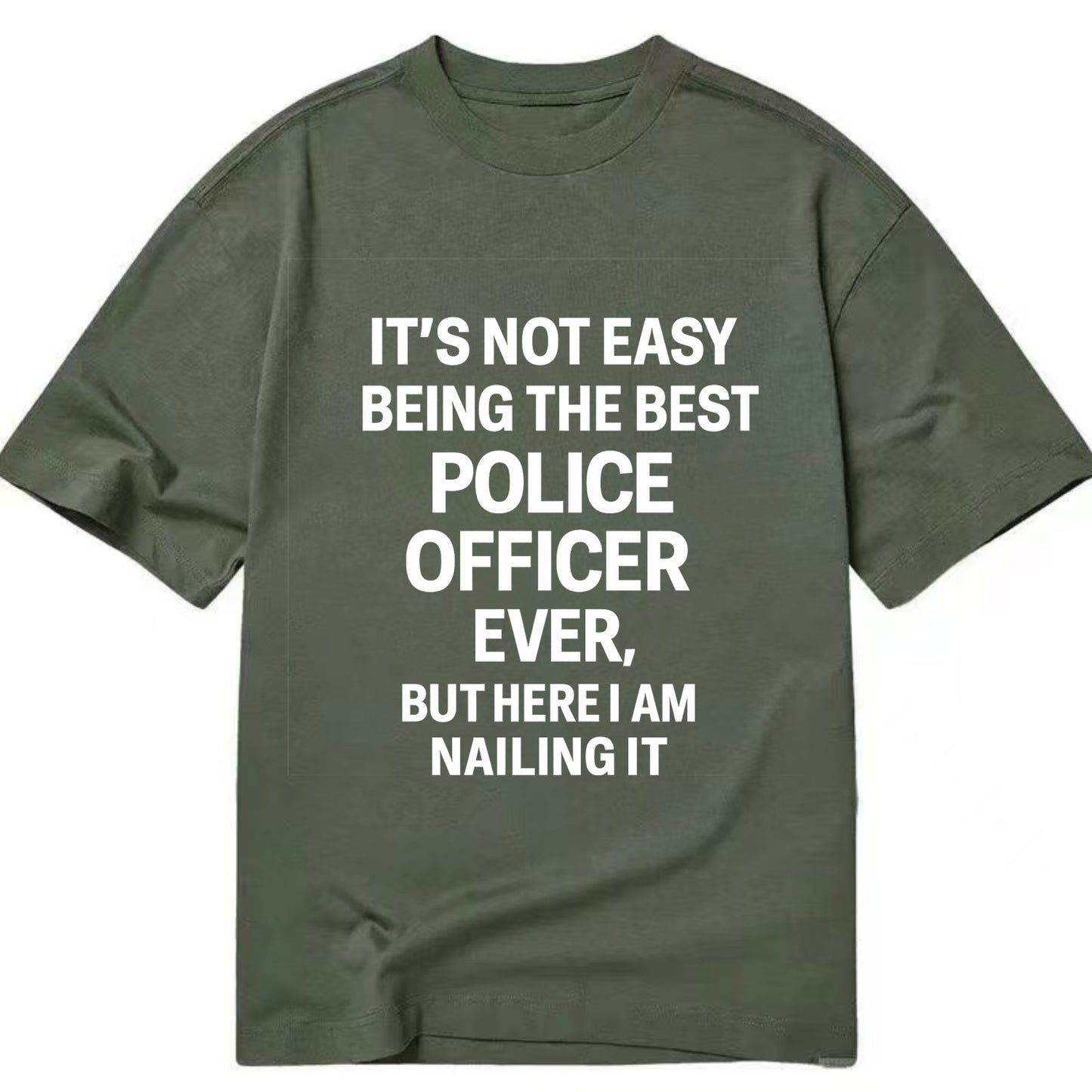 It's not easy being the best POLICE OFFICER ever, but here I am nailing it - Classic T-shirt - Army Green