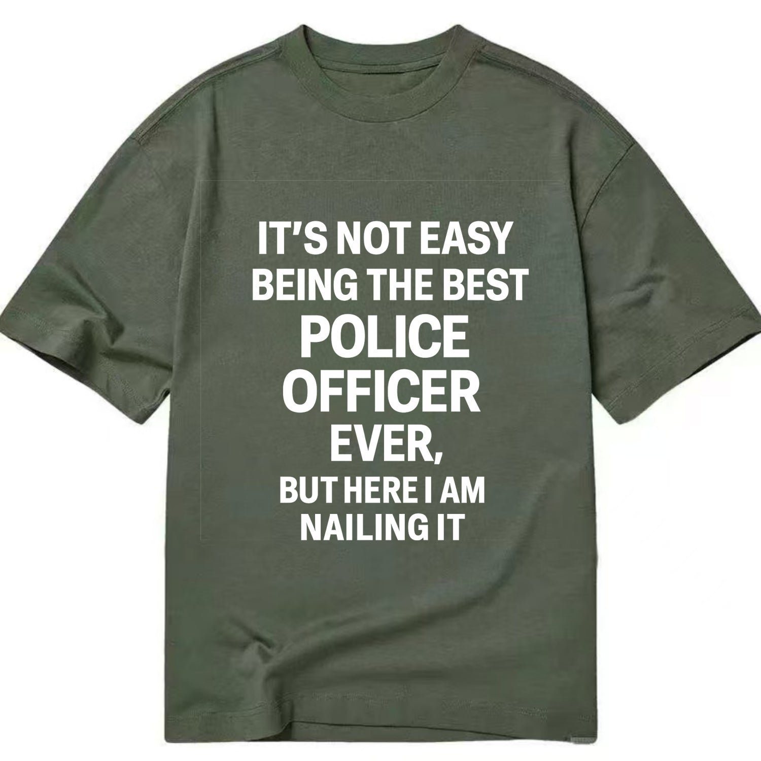 It's not easy being the best POLICE OFFICER ever, but here I am nailing it - Classic T-shirt - Army Green