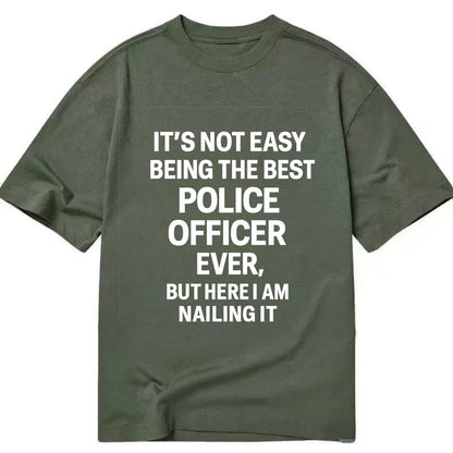 It's not easy being the best POLICE OFFICER ever, but here I am nailing it - Classic T-shirt - Army Green