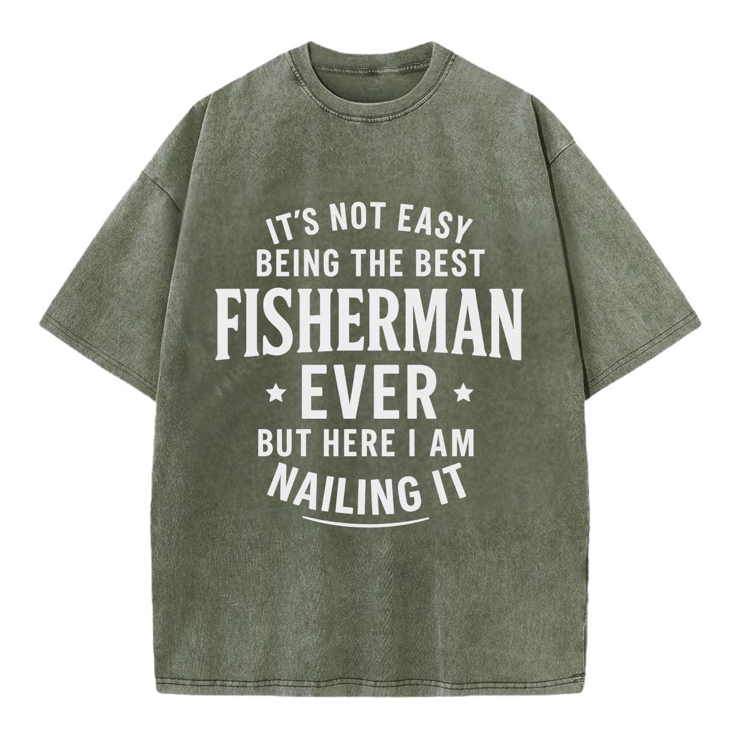 It's not easy being the best FISHERMAN ever, but here I am nailing it - Vintage T-shirt - Army Green