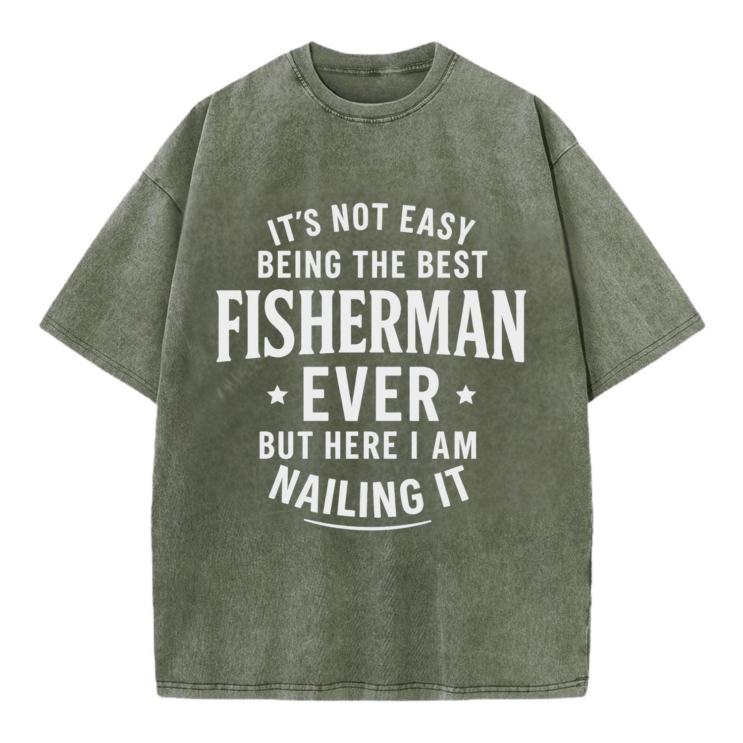 It's not easy being the best FISHERMAN ever, but here I am nailing it - Vintage T-shirt - Army Green