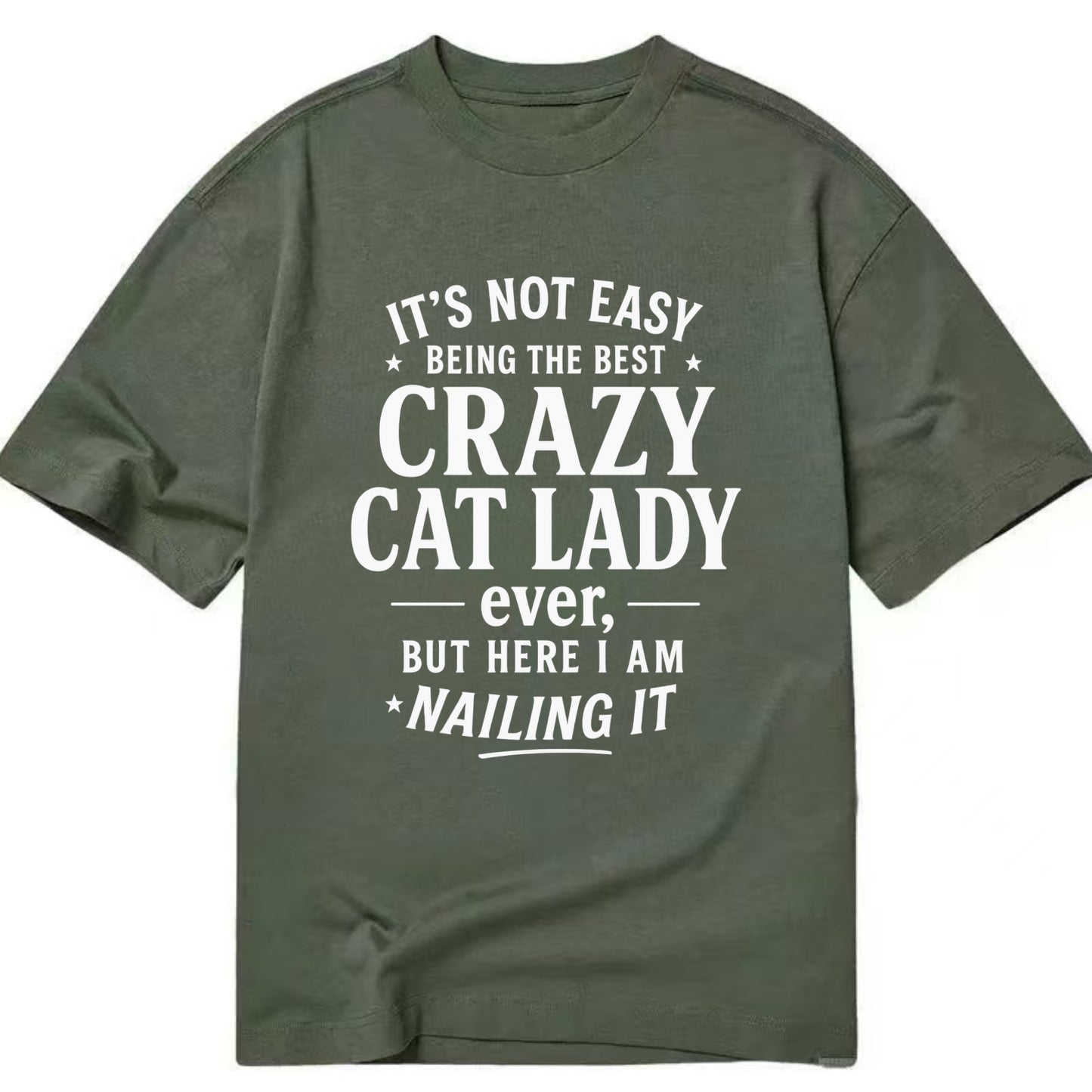 It's not easy being the best CRAZY CAT LADY ever, but here I am nailing it - Classic T-shirt - Army Green