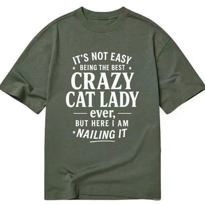 It's not easy being the best CRAZY CAT LADY ever, but here I am nailing it - Classic T-shirt - Army Green