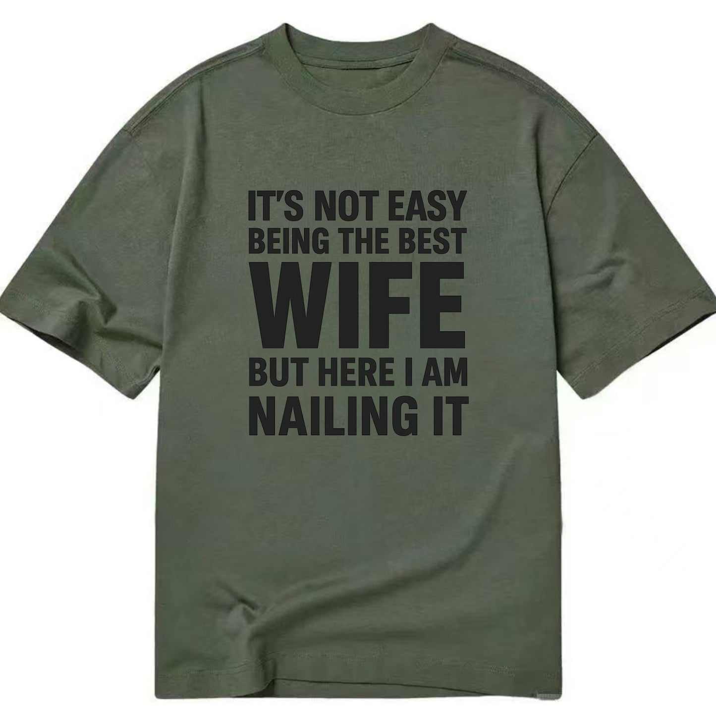 It's not easy being the best WIFE ever, but here I am nailing it - Classic T-shirt - Army Green