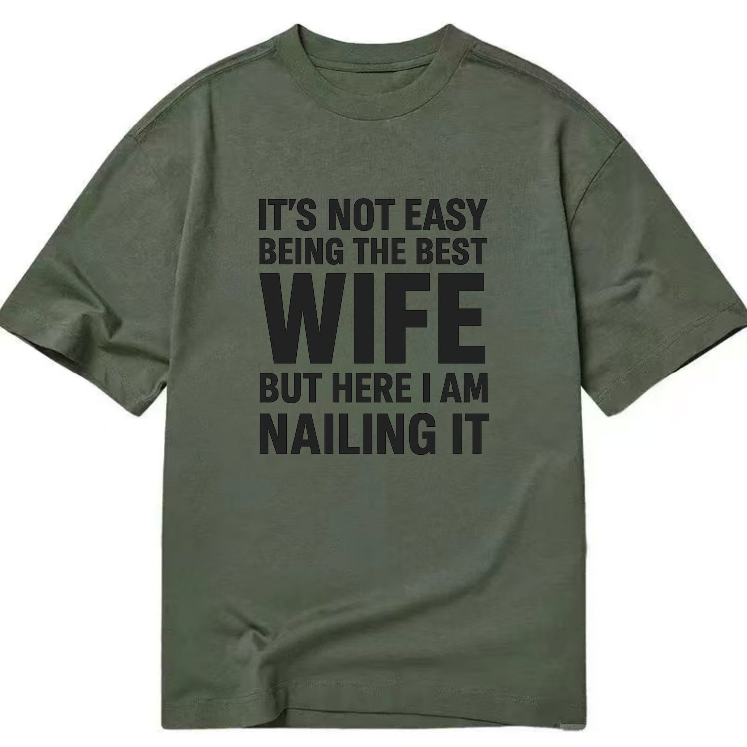 It's not easy being the best WIFE ever, but here I am nailing it - Classic T-shirt - Army Green