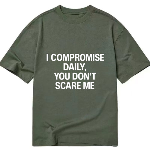 I compromise daily, you don't scare me - Classic T-shirt