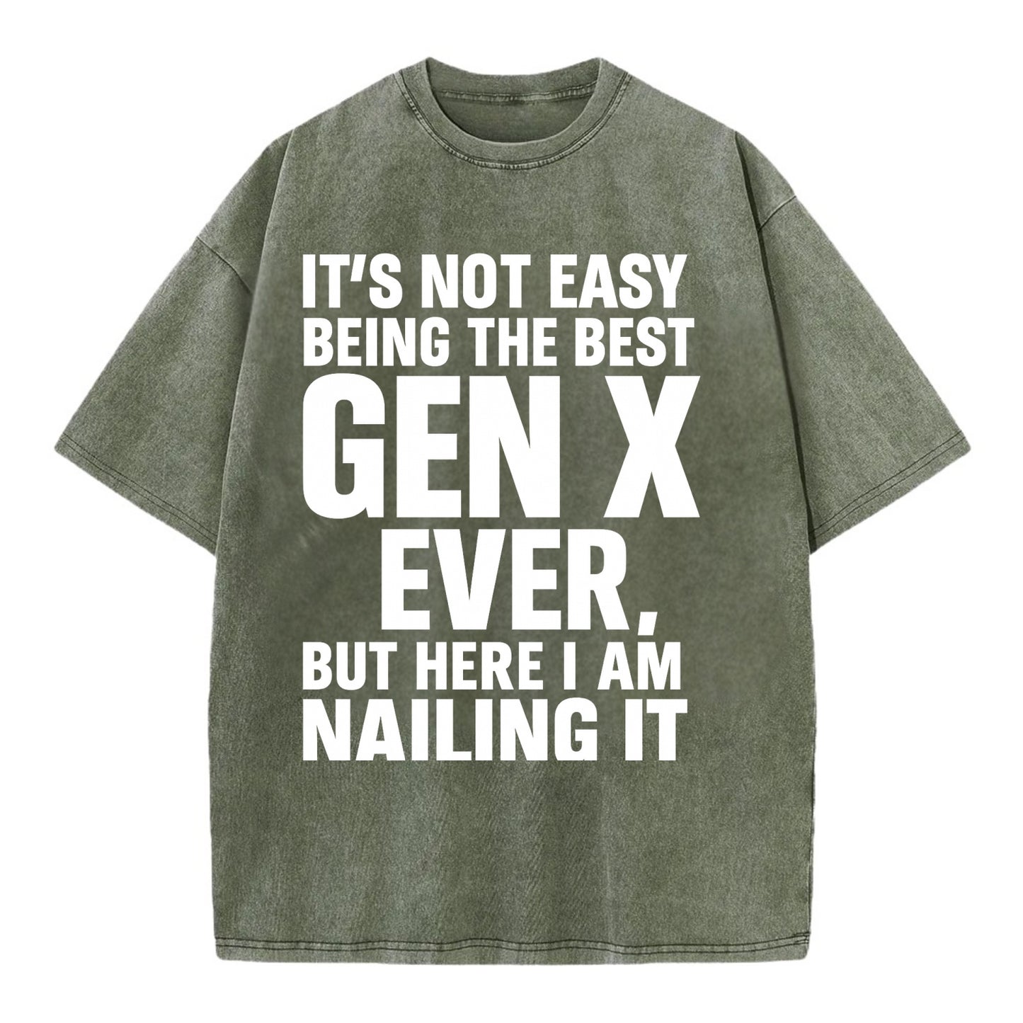 It's not easy being the best GEN X ever, but here I am nailing it - Vintage T-shirt - Army Green
